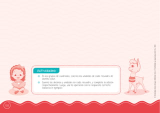 132
©
Grandes
Libros
Grupo
Editorial
S.A.C.
Prohibida
su
reproducción
D.L.
822
-
- En los grupos de cuadrados, colorea las unidades de cada recuadro de
distinto color.
-
- Cuenta las decenas y unidades en cada recuadro, y completa la adición
respectivamente. Luego, une la operación con la respuesta correcta
(observa el ejemplo).
Actividades:
 