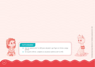 20
©
Grandes
Libros
Grupo
Editorial
S.A.C.
Prohibida
su
reproducción
D.L.
822
-
- Une los números del 1 al 40 para descubrir qué ffigura se forma y luego
píntala.
-
- En la parte inferior, completa la secuencia numérica del 1 al 40.
Actividades:
 