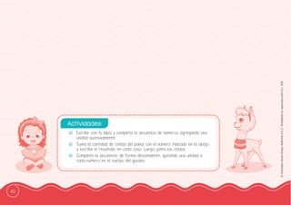 42
©
Grandes
Libros
Grupo
Editorial
S.A.C.
Prohibida
su
reproducción
D.L.
822
-
- Escribe con tu lápiz y completa la secuencia de números agregando una
unidad sucesivamente.
-
- Suma la cantidad de celdas del panal con el número indicado en la abeja
y escribe el resultado en cada caso. Luego, pinta las celdas.
-
- Completa la secuencia, de forma descendente, quitando una unidad a
cada número en el cuerpo del gusano.
Actividades:
 