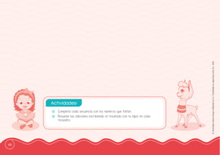 48
©
Grandes
Libros
Grupo
Editorial
S.A.C.
Prohibida
su
reproducción
D.L.
822
-
- Completa cada secuencia con los números que faltan.
-
- Resuelve las adiciones escribiendo el resultado con tu lápiz en cada
recuadro.
Actividades:
 