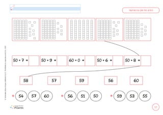 57
©
Grandes
Libros
Grupo
Editorial
S.A.C.
Prohibida
su
reproducción
D.L.
822
Números del 56 al 60
50 + 7 = 50 + 9 = 60 + 0 = 50 + 6 = 50 + 8 =
58 57 59 56 60
54 60
57 56 50
51 59 53 55
 