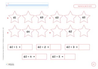 67
©
Grandes
Libros
Grupo
Editorial
S.A.C.
Prohibida
su
reproducción
D.L.
822
Números del 61 al 65
60 + 4 = 60 + 5 =
60 + 1 = 60 + 2 = 60 + 3 =
64 62
61 63
63 65
 