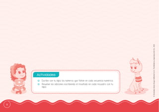 8
©
Grandes
Libros
Grupo
Editorial
S.A.C.
Prohibida
su
reproducción
D.L.
822
-
- Escribe con tu lápiz los números que faltan en cada secuencia numérica.
-
- Resuelve las adiciones escribiendo el resultado en cada recuadro con tu
lápiz.
Actividades:
 