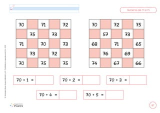 87
©
Grandes
Libros
Grupo
Editorial
S.A.C.
Prohibida
su
reproducción
D.L.
822
Números del 71 al 75
70 + 4 = 70 + 5 =
70 + 1 = 70 + 2 = 70 + 3 =
70 71 72
75 73
71 70 73
73 72
70 75 75
70 72 75
57 73
68 71 65
76 69
74 67 66
 