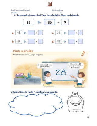 Escuela Nuestra Señora de La Merced Carla Herrera Campos
Olivar Bajo 2.021
32
4. Descompónde acuerdoal Valor de cada dígito. Observael ejemplo:
¿Quién tiene la razón? Justifica tu respuesta.
59 50 9
 