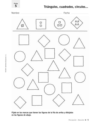 Fíjate en las marcas que tienen las figuras de la fila de arriba y dibújalas
en las figuras de abajo.
Nombre Fecha
Ficha
5 Triángulos, cuadrados, círculos...©2004SantillanaEducación,S.L.
Percepción - Atención I 9
735453PAGINAS.qxd 30/10/03 23:35 Página 9
 