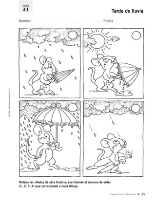 Ordena las viñetas de esta historia, escribiendo el número de orden
(1, 2, 3, 4) que corresponda a cada dibujo.
Nombre Fecha
Ficha
31 Tarde de lluvia©2004SantillanaEducación,S.L.
Organización temporal I 35
735453PAGINAS.qxd 30/10/03 23:35 Página 35
 