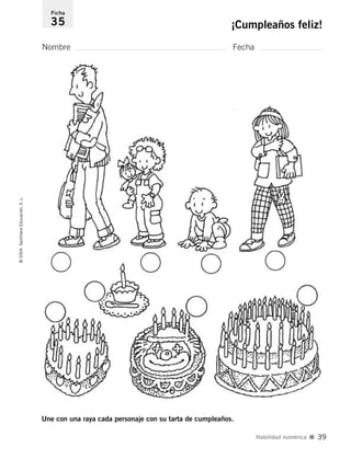 Nombre Fecha
Ficha
35 ¡Cumpleaños feliz!©2004SantillanaEducación,S.L.
Habilidad numérica I 39
Une con una raya cada personaje con su tarta de cumpleaños.
735453PAGINAS.qxd 30/10/03 23:35 Página 39
 