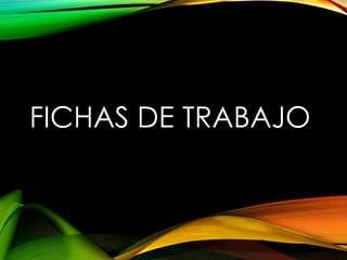 FICHAS DE TRABAJO
 