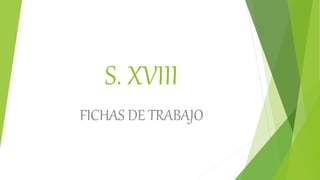 S. XVIII
FICHAS DE TRABAJO
 