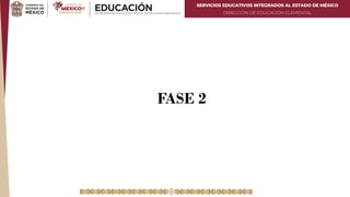 SERVICIOS EDUCATIVOS INTEGRADOS AL ESTADO DE MÉXICO
DIRECCIÓN DE EDUCACIÓN ELEMENTAL
FASE 2
 