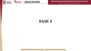 SERVICIOS EDUCATIVOS INTEGRADOS AL ESTADO DE MÉXICO
DIRECCIÓN DE EDUCACIÓN ELEMENTAL
FASE 3
 