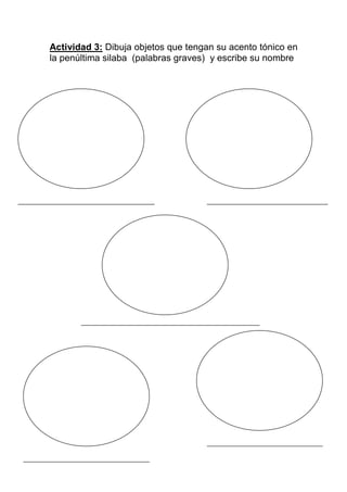 Actividad 3: Dibuja objetos que tengan su acento tónico en
la penúltima silaba (palabras graves) y escribe su nombre
 