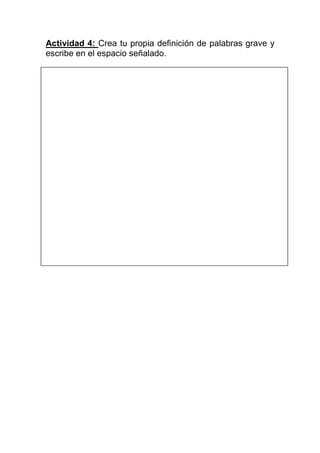 Actividad 4: Crea tu propia definición de palabras grave y
escribe en el espacio señalado.
 