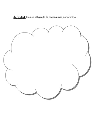 Actividad: Has un dibujo de la escena mas entretenida.




Guia N° 14
 