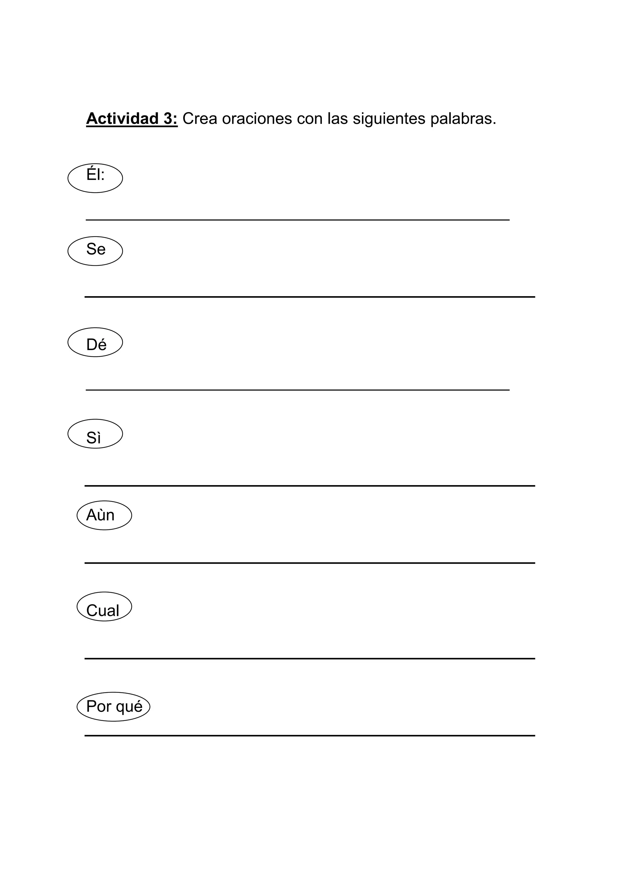 Actividad 3: Crea oraciones con las siguientes palabras.


Él:

_______________________________________________

Se




Dé

_______________________________________________


Sì



Aùn




Cual




Por qué
 