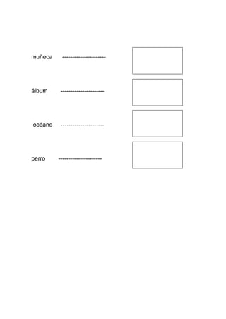 muñeca

----------------------

álbum

----------------------

océano

----------------------

perro

----------------------

 