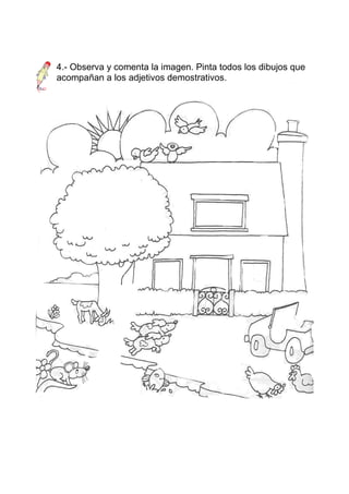 4.- Observa y comenta la imagen. Pinta todos los dibujos que
acompañan a los adjetivos demostrativos.
 