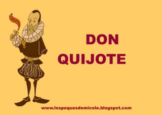 www.lospequesdemicole.blogspot.com
DON
QUIJOTE
 