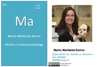 María Martinón Torres
101 1974
España
Ma
Médica y Paleoantropóloga
Especialista en dientes y directora
del CENIEH
@MMartinonT
María Martinón-Torres
 