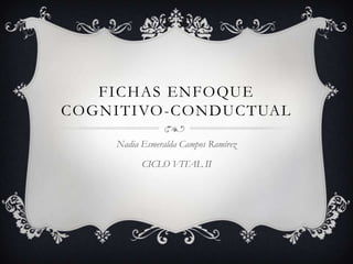 Fichas enfoque cognitivo-conductual Nadia Esmeralda Campos Ramírez  CICLO VITAL II 