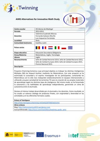 AIMS Alternatives for Innovative Math Study
Centro escolar IES Alonso de Madrigal
Periodo 2013-2015
Docentes
Valentina Cua...