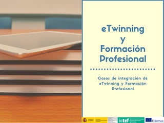 eTwinning
y
Formación
Profesional
Casos de integración de
eTwinning y Formación
Profesional
 