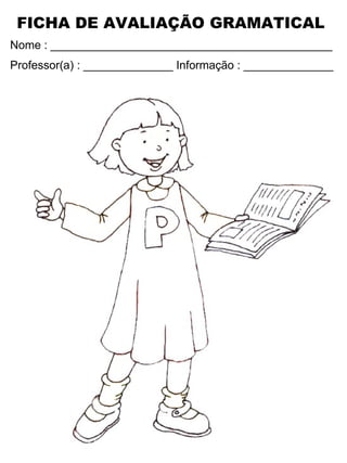 FICHA DE AVALIAÇÃO GRAMATICAL
Nome : ____________________________________________
Professor(a) : ______________ Informação : ______________
 