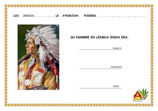 CHIMALTE
XARICAMATA
YENDRI
LOS .INDIOS. . . . . . . . . LE ATRIBUÍAN PODERES . . . . . . . . . . . . . . . . . . .. .
SU NOMBRE EN LENGUA INDIA ERA:
 