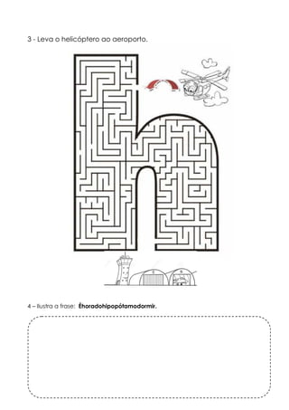 3 - Leva o helicóptero ao aeroporto. 
4 – Ilustra a frase: Éhoradohipopótamodormir. 
 
