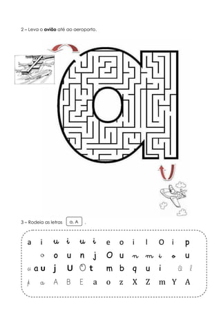 2 – Leva o avião até ao aeroporto. 
3 – Rodeia as letras a, A 
. 
a i u i u i e o i l O i p 
o o u n j O u n m i o u 
u a u j U O t m b q u i O l 
p a A B E a o z X Z m Y A 
 