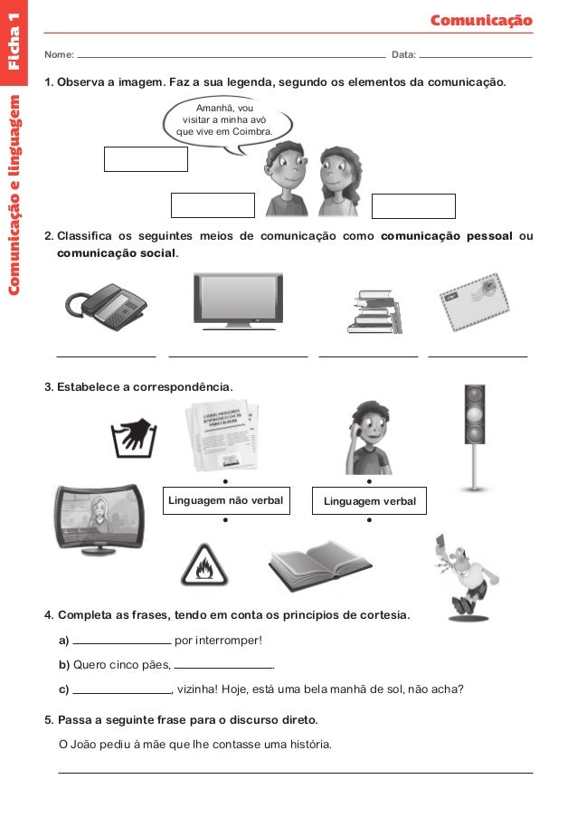 Ficha 1 
Nome: Data: 
Comunicação 
Comunicação e linguagem 
1. Observa a imagem. Faz a sua legenda, segundo os elementos d...