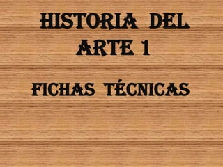Fichas Técnicas
Historia Del
Arte 1
 