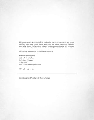All rights reserved. No portion of this publication may be reproduced by any means,
including duplicating, photocopying, electronic, mechanical, recording, the World
Wide Web, e-mail, or otherwise, without written permission from the publisher.

Copyright © 2007, 2010 by All About Learning Press

All About Learning Press
2038 E. Anvil Lake Road
Eagle River, WI 54521
715.477.1976
www.AllAboutLearningPress.com

ISBN 978-1-935197-13-3




Cover Design and Page Layout: David LaTulippe
 