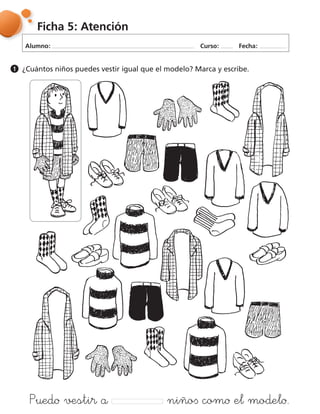 Alumno: Curso: Fecha:
Ficha 5: Atención
¿Cuántos niños puedes vestir igual que el modelo? Marca y escribe.1
฀ ฀ ฀ ฀ ฀ ฀ ฀
 