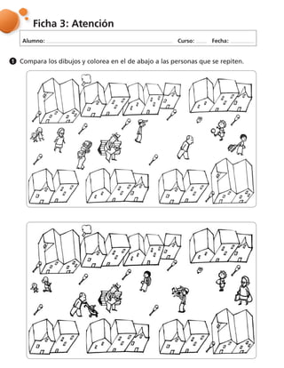 Alumno: Curso: Fecha:
Ficha 3: Atención
Compara los dibujos y colorea en el de abajo a las personas que se repiten.1
 