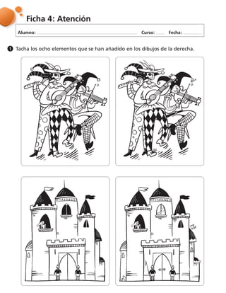 Alumno: Curso: Fecha:
Ficha 4: Atención
Tacha los ocho elementos que se han añadido en los dibujos de la derecha.1
 