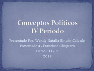 Presentado Por: Wendy Natalia Rincón Caicedo 
Presentado a : Francisco Chaparro 
Curso : 11-01 
2014 
 
