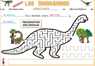 Los dinosaurios _HERBÍVOROS______ se alimentaban de
__PLANTAS______. Sus dientes eran _RECTOS_____ y
__PLANOS__. TRICERAPTOR
DIPLODOCUS
 