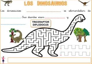 Los dinosaurios ________________________ se alimentaban de
______________. Sus dientes eran ______________ y
_________________.
TRICERAPTOR
DIPLODOCUS
 