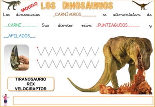 TIRANOSAURIO
REX
VELOCIRAPTOR
Los dinosaurios _CARNÍVOROS______ se alimentaban de
__CARNE______. Sus dientes eran _PUNTIAGUDOS_____ y
__AFILADOS__.
 