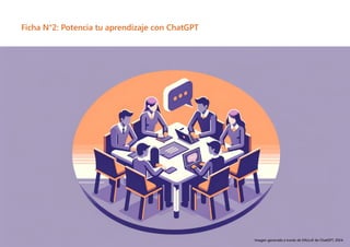 11
Ficha N°2: Potencia tu aprendizaje con ChatGPT
Imagen generada a través de DALL•E de ChatGPT, 2024.
 