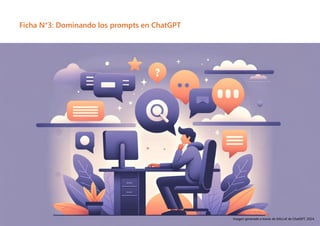 13
Ficha N°3: Dominando los prompts en ChatGPT
Imagen generada a través de DALL•E de ChatGPT, 2024.
 