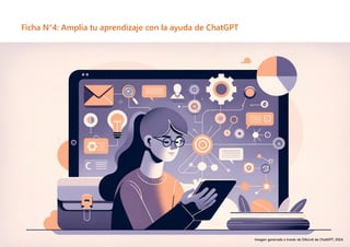 15
Ficha N°4: Amplía tu aprendizaje con la ayuda de ChatGPT
Imagen generada a través de DALL•E de ChatGPT, 2024.
 