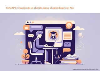 17
Ficha N°5: Creación de un chat de apoyo al aprendizaje con Poe
Imagen generada a través de DALL•E de ChatGPT, 2024.
 