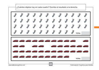 ¿Cuántos objetos hay en cada cuadro? Escribe el resultado a la derecha.

TOTAL:

TOTAL:

www.tallerescognitiva.com

65

Estimulación Cognitiva para Adultos

 