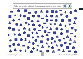 Rodea las instrucciones... símbolos encuentres como este:
Escribircon círculos todos los xxxxx queque encuentres como estos:

www.tallerescognitiva.com

00
05

Estimulación Cognitiva para Adultos

 