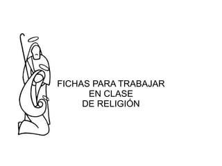 FICHAS PARA TRABAJAR EN CLASE DE RELIGIÓN 