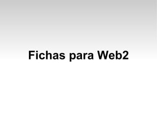 Fichas para Web2 