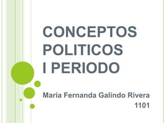 CONCEPTOS
POLITICOS
I PERIODO
María Fernanda Galindo Rivera
1101
 